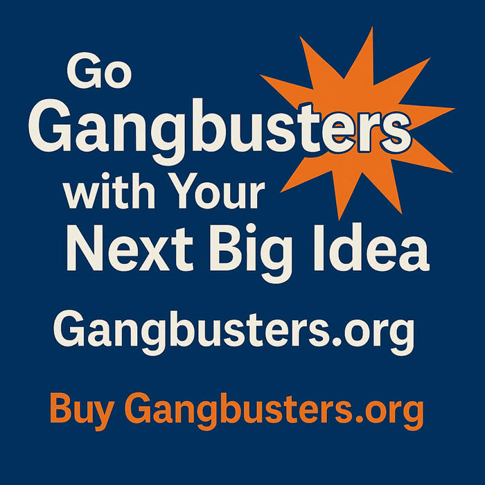 Graphic with caption Go Gangbusters with your next big idea. Buy Gangbusters.org.